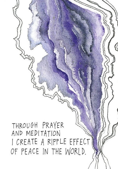 Through prayer and meditation I create a ripple effect of peace in the world