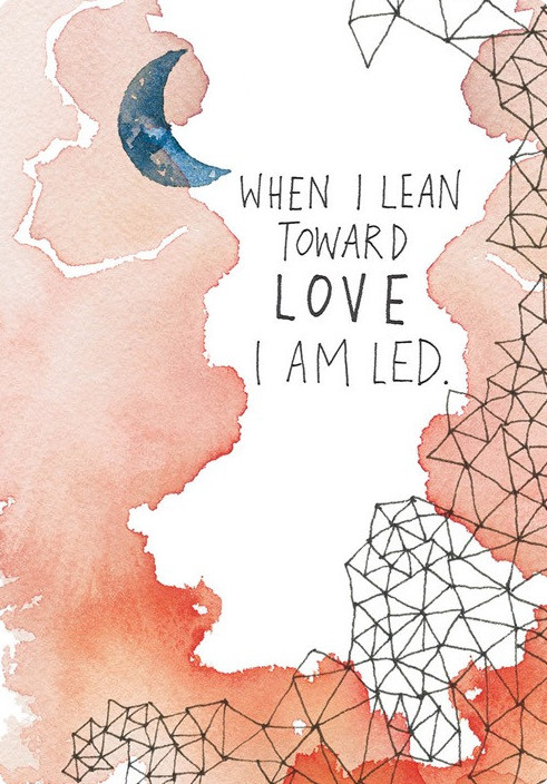 When I lean toward love I am led.