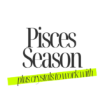 Pisces Season Plus Crystals to Work With