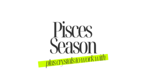 Pisces Season Plus Crystals to Work With